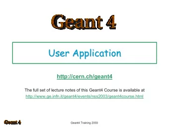 User Application  User Application  http://cern.ch/geant4  The full set of lecture notes of this