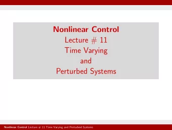 Nonlinear Control  Lecture # 11  Time Varying  and  Perturbed Systems Nonlinear Control Lecture #