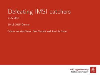 Defeating IMSI catchers  CCS 2015  10-13-2015 Denver  Fabian van den Broek, Roel Verdult and Joeri
