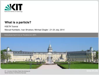 What is a particle?  KSETA Tutorial Manuel Kambeitz, Ivan Shvetsov, Michael Ziegler | 21-23 July,