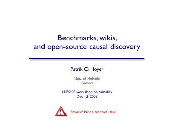 Benchmarks, wikis,  and open-source causal discovery  Patrik O. Hoyer  Univ. of Helsinki  Finland