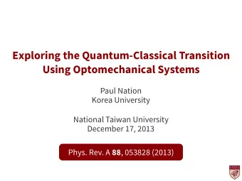Exploring the Quantum-Classical Transition  Using Optomechanical Systems  Paul Nation  Korea
