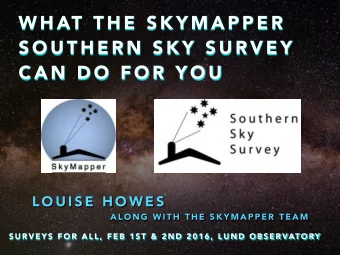 W H AT  T H E  S K Y M A P P E R  S O U T H E R N  S K Y  S U R V E Y  C A N  D O  F O R  Y O U  L