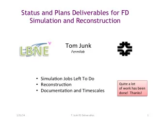 Status and Plans Deliverables for FD  Simulation and Reconstruction  Tom  Junk    Fermilab
