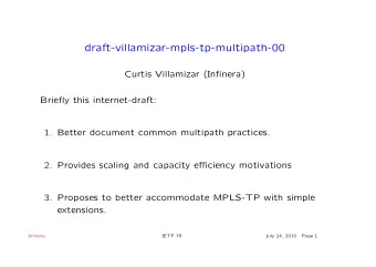 draft-villamizar-mpls-tp-multipath-00  Curtis Villamizar (Infinera)  Briefly this internet-draft: