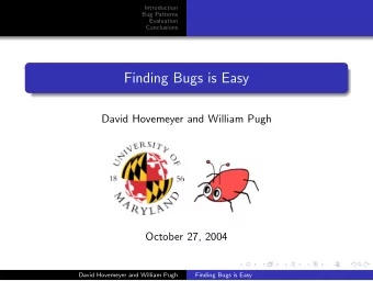 Finding Bugs is Easy  David Hovemeyer and William Pugh  October 27, 2004  David Hovemeyer and