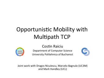 Opportunis*c  Mobility  with    Mul*path  TCP    Cos*n  Raiciu    Department
