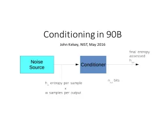 Conditioning in 90B John Kelsey, NIST, May 2016 Overview  What is Conditioning?  Vetted and