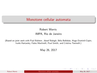 Monotone cellular automata  Robert Morris  IMPA, Rio de Janeiro  (Based on joint work with Paul