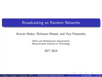 Broadcasting on Random Networks  Anuran Makur, Elchanan Mossel, and Yury Polyanskiy  EECS and