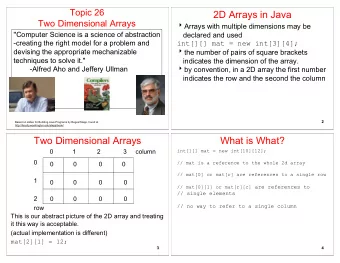 2D Arrays in Java  Two Dimensional Arrays  Arrays with multiple dimensions may be  &quot;Computer