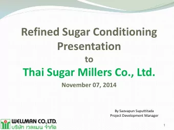 Refined Sugar Conditioning  Presentation  to  Thai Sugar Millers Co., Ltd.  0 November 07, 2014  By
