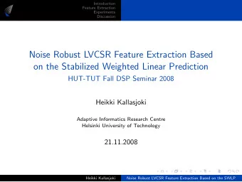 AB  Feature Extraction  Experiments  Discussion  Noise Robust LVCSR Feature Extraction Based  on