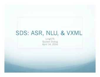 SDS: ASR, NLU, &amp; VXML  Ling575  Spoken Dialog  April 14, 2016  Roadmap  Dialog System