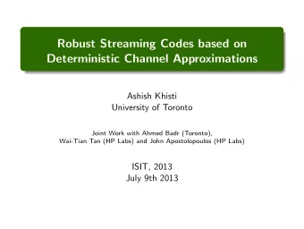 Robust Streaming Codes based on  Deterministic Channel Approximations  Ashish Khisti  University of