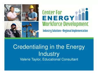 Credentialing in the Energy  Industry  Valerie Taylor, Educational Consultant  Energy Competency