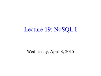 Lecture 19: NoSQL I  Wednesday, April 8, 2015  Where We Are    Mostly done with class project