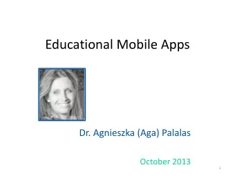 Educational Mobile Apps  Dr. Agnieszka (Aga) Palalas  October 2013  1  Educational Mobile Apps