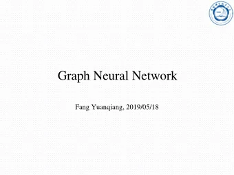 Graph Neural Network  Fang Yuanqiang, 2019/05/18  Graph Neural Network  Why GNN?  Preliminary