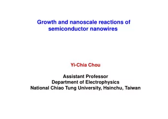 Growth and nanoscale reactions of  semiconductor nanowires  Yi-Chia Chou  Assistant Professor