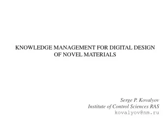 KNOWLEDGE MANAGEMENT FOR DIGITAL DESIGN  OF NOVEL MATERIALS  Serge P. Kovalyov  Institute of