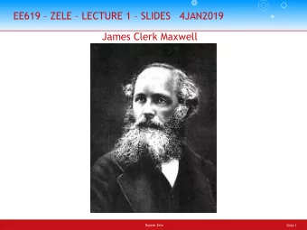 EE619  ZELE  LECTURE 1  SLIDES  4JAN2019  James Clerk Maxwell  Rajesh Zele  Slide 1