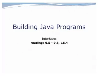 Building Java Programs  Interfaces  reading: 9.5 - 9.6, 16.4  2  Shapes  Consider the task of