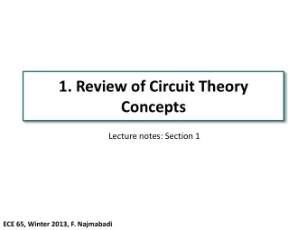 1. Review of Circuit Theory  Concepts  Lecture notes: Section 1  ECE 65, Winter 2013, F. Najmabadi