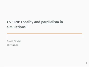CS 5220: Locality and parallelism in  simulations II  David Bindel  2017-09-14  1  Basic styles of