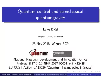 Quantum control and semiclassical  quantumgravity  Lajos Di  osi  Wigner Centre, Budapest  23 Nov