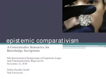 epistemic comparativism  A Contextualist Semantics for  Knowledge Ascriptions  6th International