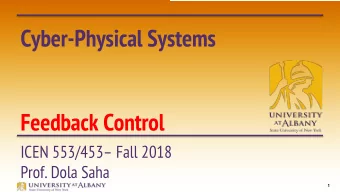 Cyber-Physical Systems  Feedback Control  ICEN 553/453 Fall 2018  Prof. Dola Saha  1  Control