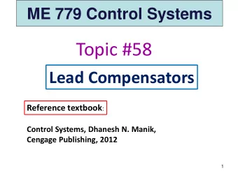 Topic #58  Lead Compensators Reference textbook :  Control Systems, Dhanesh N. Manik,  Cengage