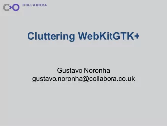 Cluttering WebKitGTK+  Gustavo Noronha  gustavo.noronha@collabora.co.uk  Last  year  WebKit