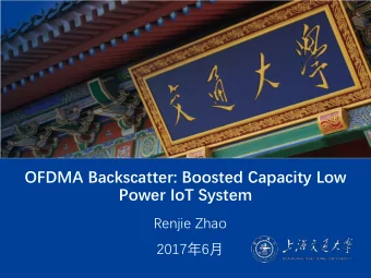 OFDMA Backscatter: Boosted Capacity Low  Power IoT System  Renjie Zhao  2017  6