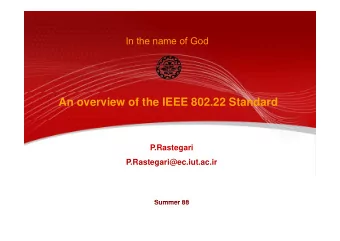 An overview of the IEEE 802.22 Standard  PRastegari  P.Rastegari  P.Rastegari@ec.iut.ac.ir  Summer