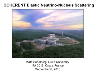 COHERENT Elastic Neutrino-Nucleus Scattering  Kate Scholberg, Duke University  IPA 2016, Orsay,