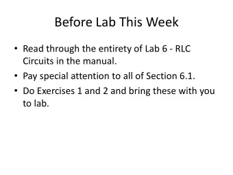 Before Lab This Week  Read through the entirety of Lab 6 - RLC  Circuits in the manual.  Pay