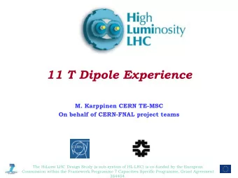 11 T Dipole Experience  M. Karppinen CERN TE-MSC  On behalf of CERN-FNAL project teams  The HiLumi