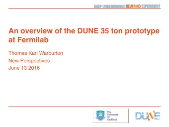 An overview of the DUNE 35 ton prototype  at Fermilab  Thomas Karl Warburton  New Perspectives