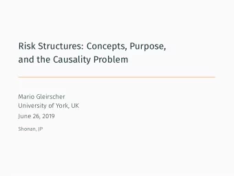 Risk Structures: Concepts, Purpose,  and the Causality Problem  Mario Gleirscher  University of