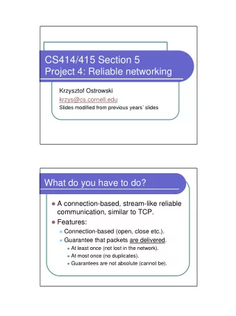 CS414/415 Section 5  Project 4: Reliable networking  Krzysztof Ostrowski  krzys@cs.cornell.edu