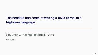 The benefits and costs of writing a UNIX kernel in a  high-level language  Cody Cutler, M. Frans