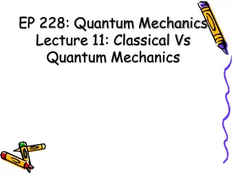 EP 228: Quantum Mechanics  Lecture 11: Classical Vs  Quantum Mechanics  Probabilistic