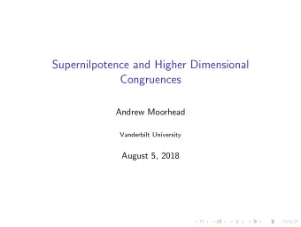 Supernilpotence and Higher Dimensional  Congruences  Andrew Moorhead  Vanderbilt University  August