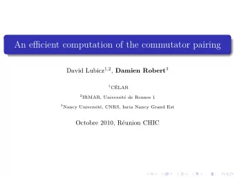 An efficient computation of the commutator pairing  Octobre 2010, Runion CHIC David Lubicz 1 , 2