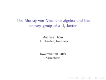 The Murray-von Neumann algebra and the unitary group of a II 1 -factor  Andreas Thom  TU Dresden,