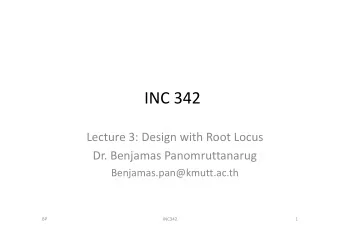 INC 342 Lecture 3: Design with Root Locus Dr. Benjamas Panomruttanarug  Benjamas.pan@kmutt.ac.th