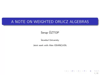 A NOTE ON WEIGHTED ORLICZ ALGEBRAS  Serap   OZTOP    Istanbul University  Joint work with Alen