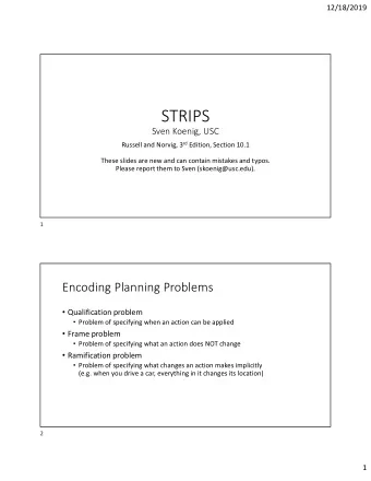 STRIPS  Sven Koenig, USC Russell and Norvig, 3 rd Edition, Section 10.1  These slides are new and